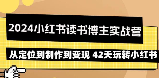 2024小红书读书博主实战营：从定位到制作到变现 42天玩转小红书-卿云社