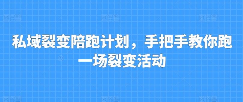 私域裂变陪跑计划，手把手教你跑一场裂变活动-卿云社