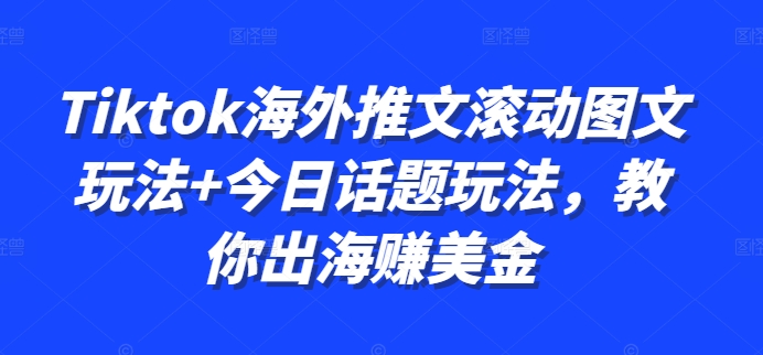 Tiktok海外推文滚动图文玩法+今日话题玩法，教你出海赚美金-卿云社
