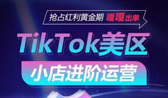 TikTok Shop美区小店进阶运营，抢占红利黄金期 嘎嘎出单-卿云社