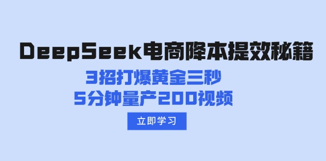 DeepSeek电商降本提效秘籍：3招打爆黄金三秒，5分钟量产200视频-卿云社