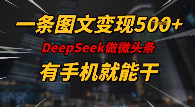 一条图文变现5张，DeeSeep微头条，有手机就能做-卿云社