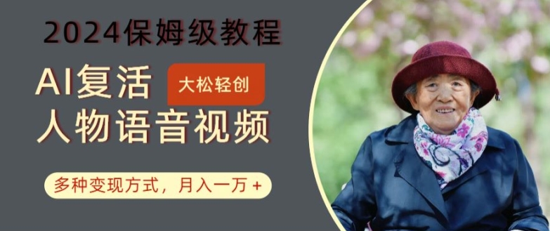AI复活人物讲话视频：2024保姆级教程，多种变现方式，月入一万+【揭秘】-卿云社