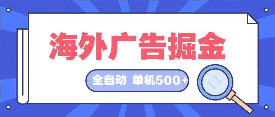 海外广告掘金  日入500+ 全自动挂机项目 长久稳定-卿云社