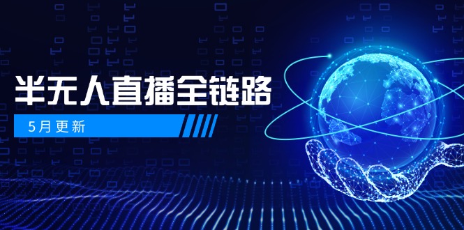 5月更新-半无人直播全链路：AI数字人+千川截流实战，女装选品与防违规…-卿云社