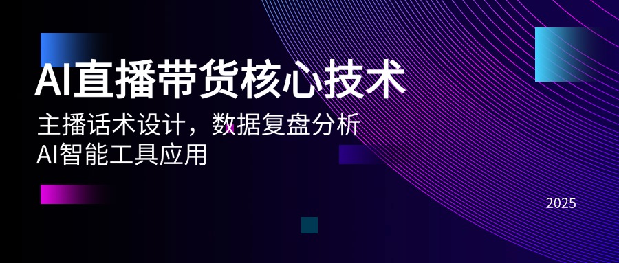 AI直播带货核心技术，主播话术设计，数据复盘分析，AI智能工具应用-卿云社