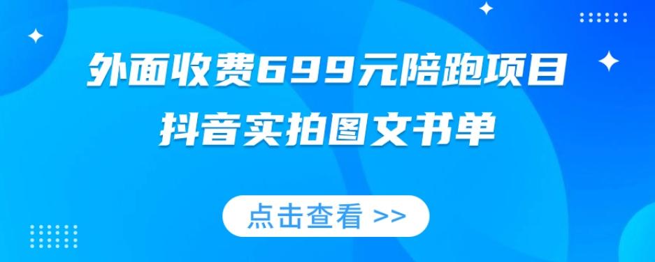 外面收费699元陪跑项目，抖音实拍图文书单，图文带货全攻略-卿云社