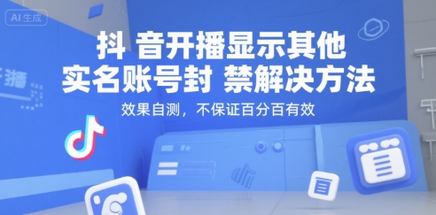 抖音开播显示其他实名账号封禁解决方法，效果自测，不保证百分百有效-卿云社