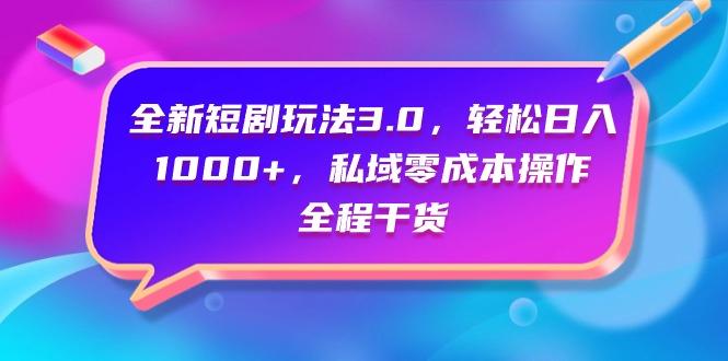 (9794期)全新短剧玩法3.0，轻松日入1000+，私域零成本操作，全程干货-卿云社