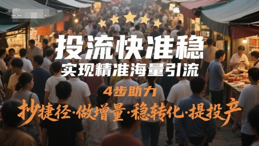投流快准稳，实现精准海量引流，4步助力，抄捷径·做增量·稳转化·提投产-卿云社