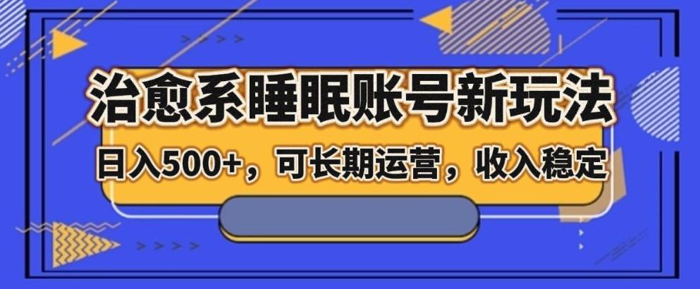 治愈系睡眠账号新玩法，日入500+长期运营，收入稳定-卿云社