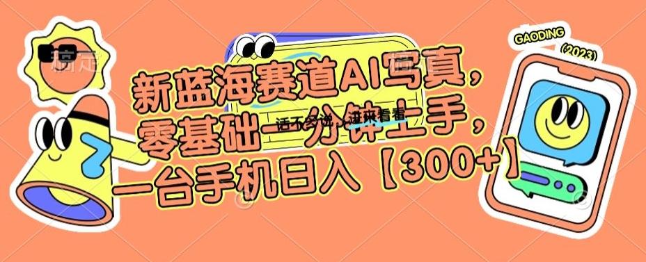 新蓝海赛道AI写真，零基础一分钟上手，一台手机日入300+【揭秘】-卿云社