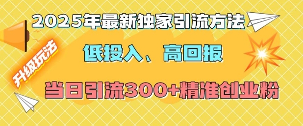 2025年最新独家引流方法，低投入高回报？当日引流300+精准创业粉-卿云社