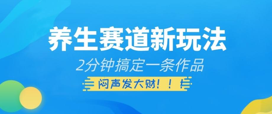 养生赛道新玩法，2分钟搞定一条作品，闷声发大财【揭秘】-卿云社