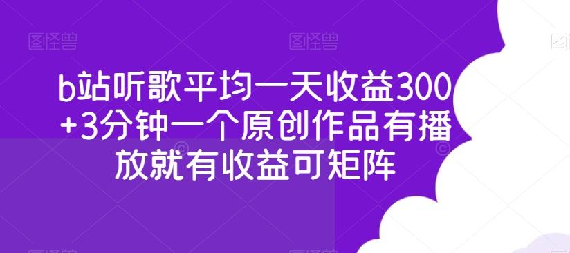 b站听歌平均一天收益300+3分钟一个原创作品有播放就有收益可矩阵-卿云社