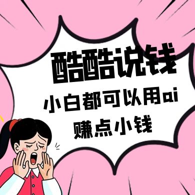 酷酷说钱付费文250409：零投入小白都可以用ai赚点小钱！-卿云社