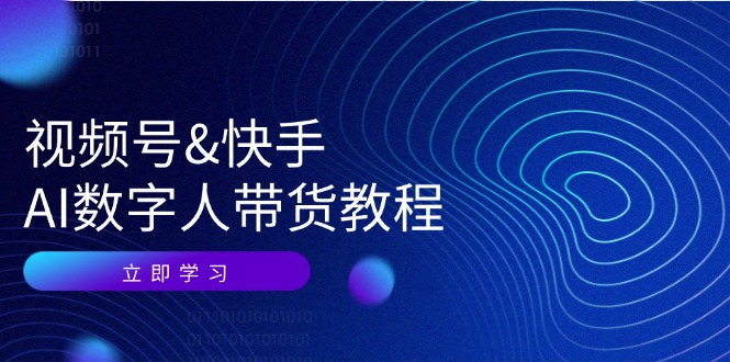 视频号快手AI数字人带货教程：认知、技术、运营、拓展与资源变现-卿云社