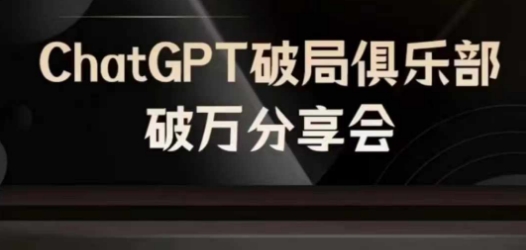 AI破局俱乐部-ChatGPT破局俱乐部破万分享会，AI时代来临，未来已来-卿云社