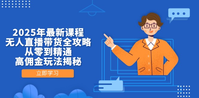 2025年最新课程，无人直播带货全攻略，从零到精通，高佣金玩法揭秘-卿云社