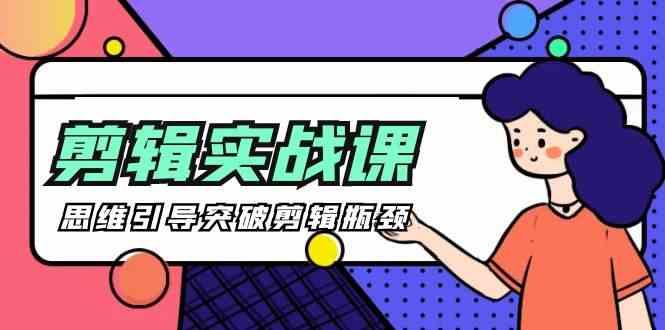 剪辑实操课-思维引导突破剪辑瓶颈(29节视频课)-卿云社