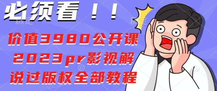 价值3980公开课2023pr影视解说过版权全部教程-卿云社