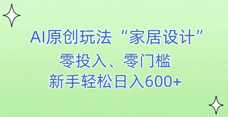 AI家居设计，简单好上手，新手小白什么也不会的，都可以轻松日入500+【揭秘】-卿云社