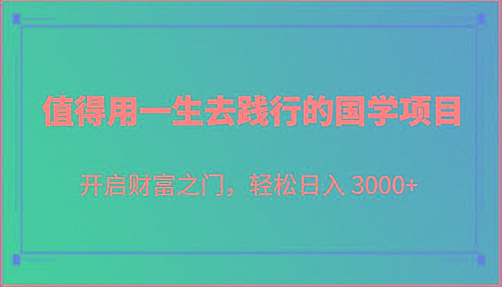 值得用一生去践行的国学项目，开启财富之门，轻松日入 3000+-卿云社