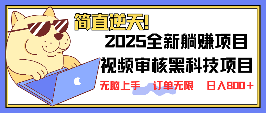 2025 全新视频审核黑科技项目登场，新手小白无脑上手5秒闭眼出单，订单…-卿云社