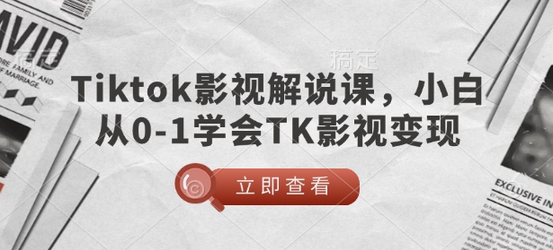 TikTok影视解说课，小白从0-1学会TK影视变现-卿云社