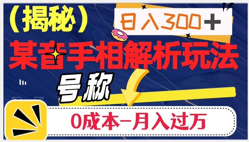 日入300+的，抖音手相解析玩法，号称0成本月入过万（揭秘）-卿云社