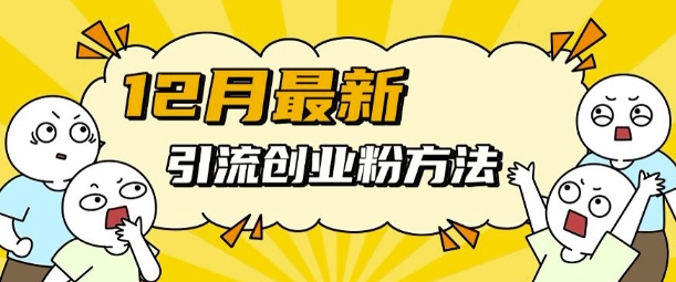 12月最新引流创业粉方法，方法非常简单，适用于多平台-卿云社