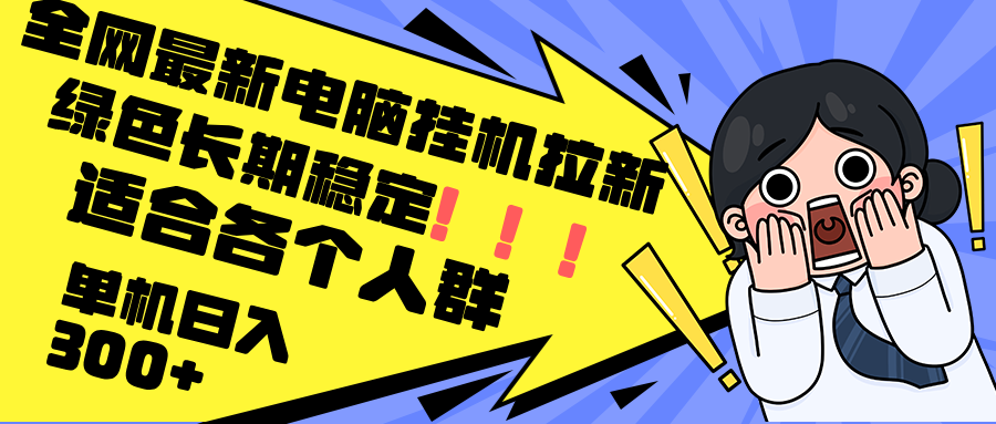 最新电脑挂机拉新，单机300+，绿色长期稳定，适合各个人群-卿云社