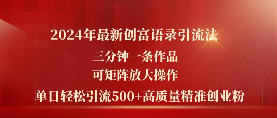 2024年最新创富语录引流法，三分钟一条作品可矩阵放大操作，日引流500…-卿云社