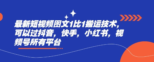 最新短视频图文1比1搬运技术，可以过抖音，快手，小红书，视频号所有平台-卿云社