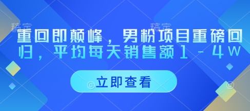 重回即颠峰，男粉项目重磅回归，平均每天销售额1-4W-卿云社
