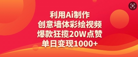 利用Ai制作创意墙体彩绘视频，爆款狂揽20W点赞，单日变现数张-卿云社