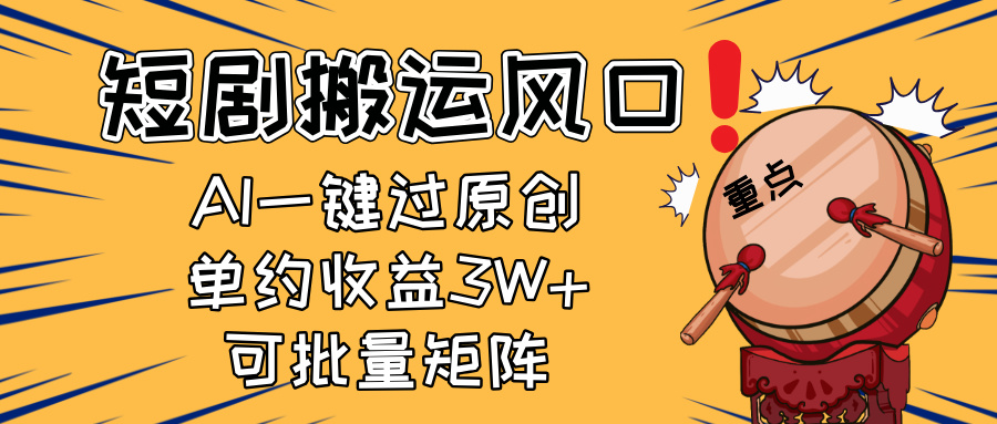2025短剧搬运风口！复制粘贴AI一键过原创，单月收益3W+，新手可矩阵放…-卿云社