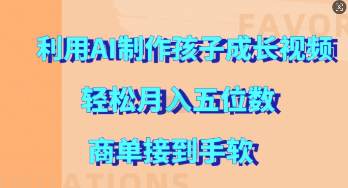 利用AI制作孩子成长视频，轻松月入五位数，商单接到手软【揭秘】-卿云社