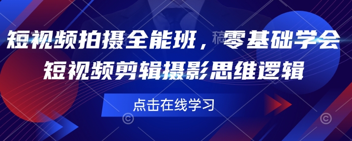 短视频拍摄全能班，零基础学会短视频剪辑摄影思维逻辑-卿云社