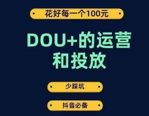 DOU+的运营和投放，花1条DOU+的钱，成为DOU+的投放高手，少走弯路不采坑-卿云社