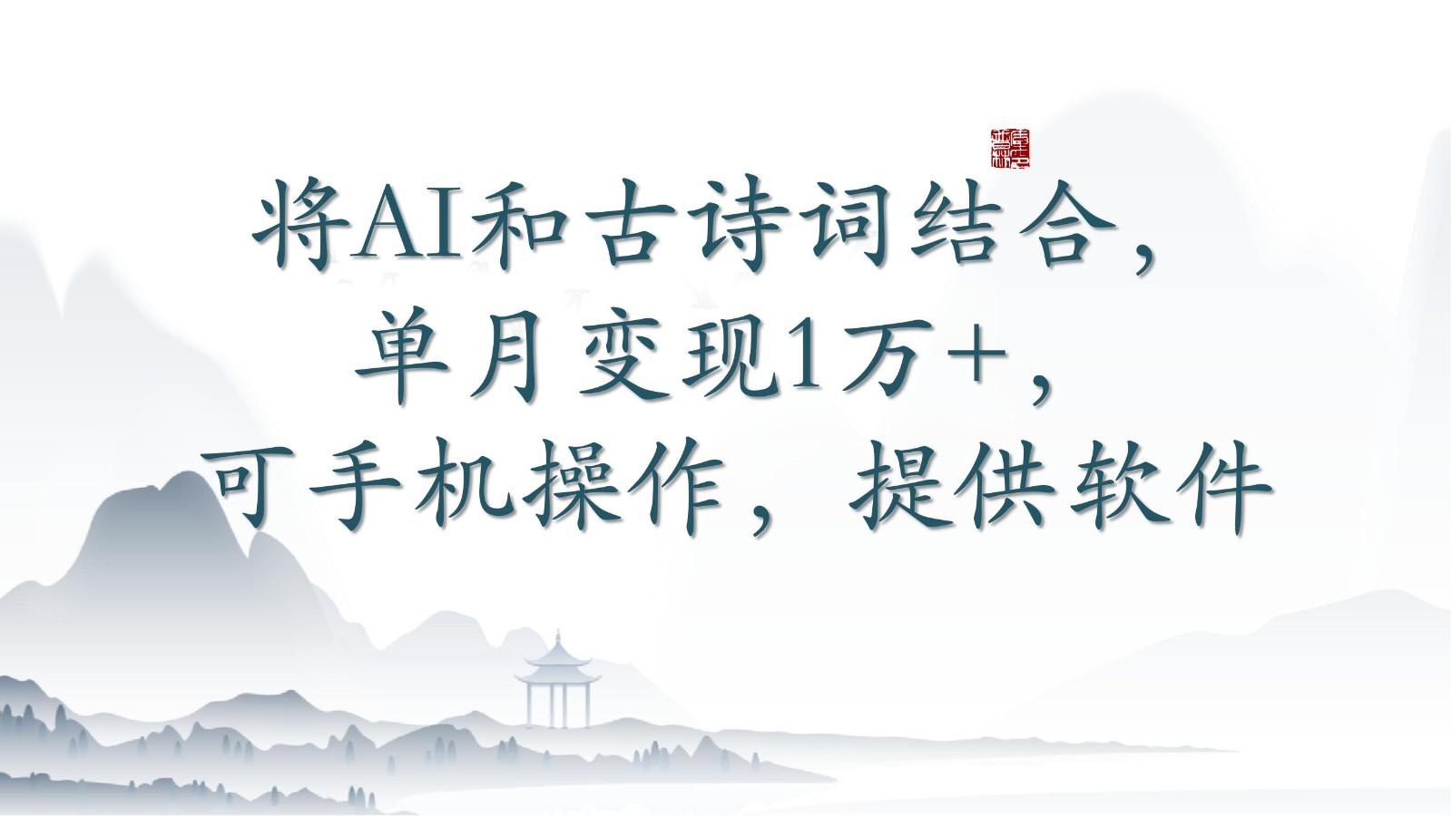 将AI和古诗词结合，单月变现1万+，可手机操作，附送软件-卿云社