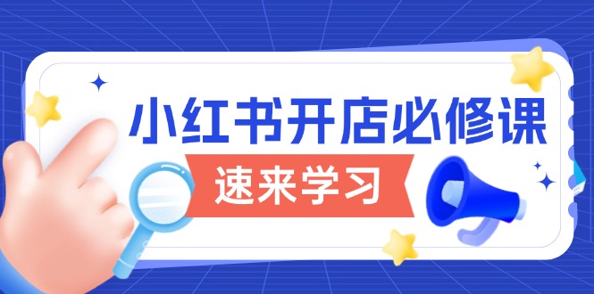 小红书开店必修课，详解开店流程与玩法规则，开启电商变现之旅-卿云社