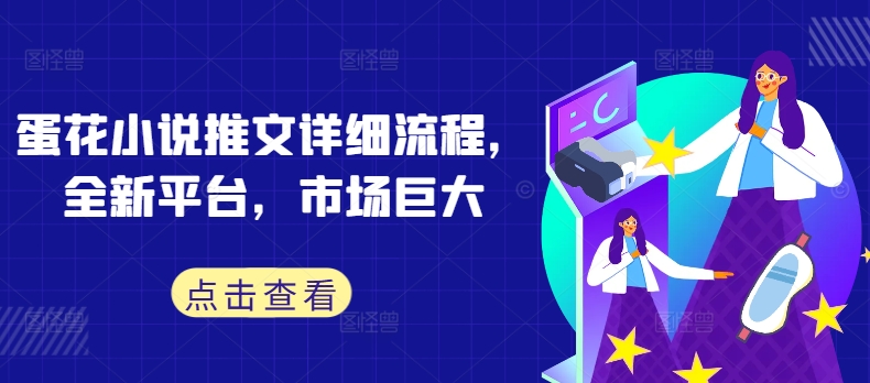 蛋花小说推文详细流程，全新平台，市场巨大-卿云社