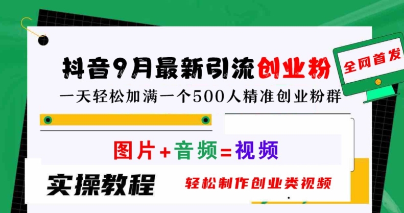 抖音9月最新引流创业粉，轻松制作创业类视频，一天轻松加满一个500人精准创业粉群【揭秘】-卿云社