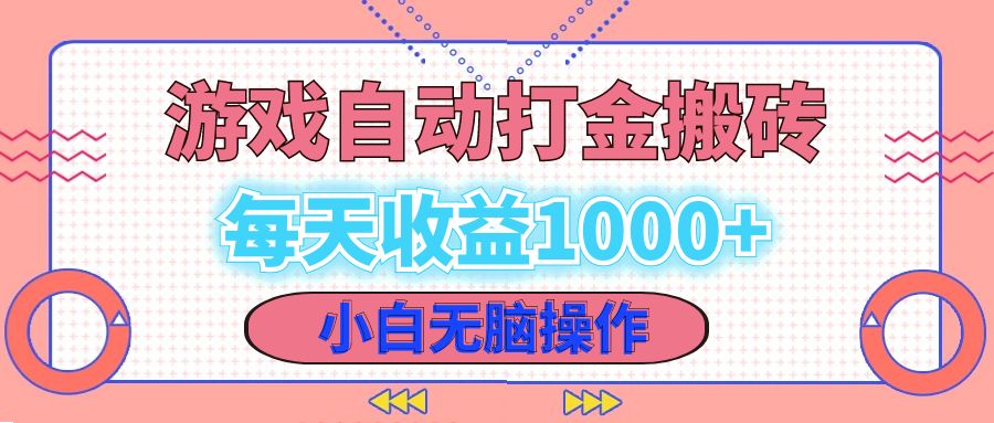 老款游戏自动打金搬砖，每天收益1000+ 小白无脑操作-卿云社