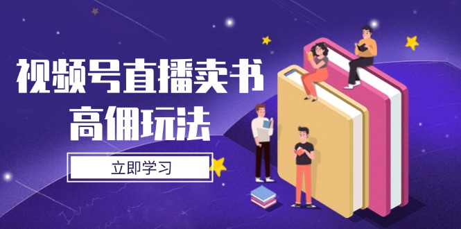 视频号直播卖书高佣玩法，底层逻辑解析，实操技巧全攻略-卿云社