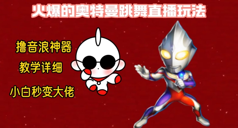 最新火爆奥特曼跳舞24小时无人直播，单场6小时撸10W音浪，小白也可操作，保姆级教学【揭秘】-卿云社