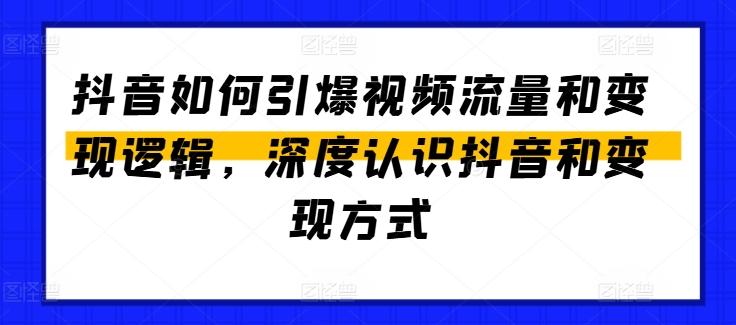 抖音如何引爆视频流量和变现逻辑，深度认识抖音和变现方式-卿云社