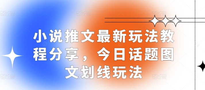 小说推文最新玩法教程分享，今日话题图文划线玩法-卿云社