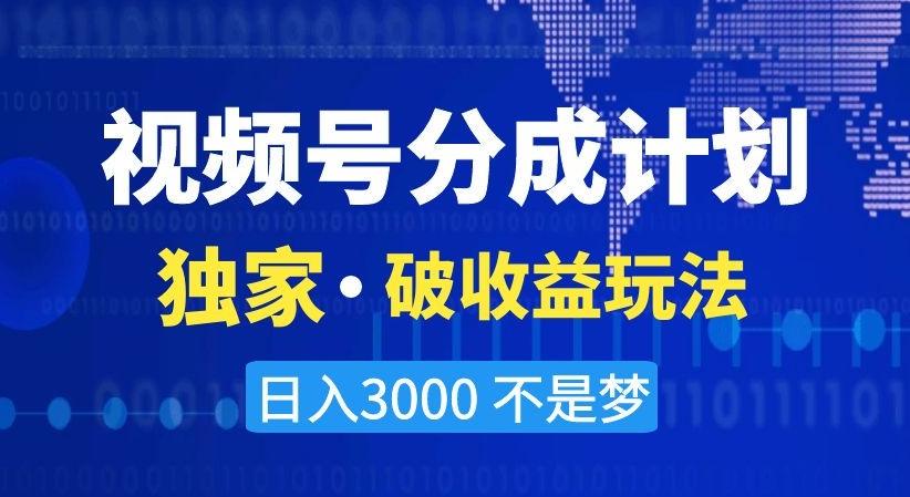 视频号分成计划，独家·破收益玩法，日入3000不是梦【揭秘】-卿云社